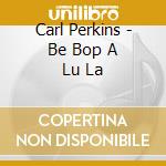 Carl Perkins - Be Bop A Lu La cd