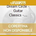 Dream Circle - Guitar Classics - Tribute To The Guitar. cd musicale di Dream Circle