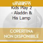 Kids Play 2 - Aladdin & His Lamp cd