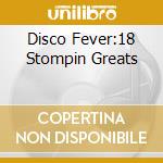 Disco Fever:18 Stompin Greats cd musicale di Terminal Video