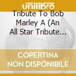 Tribute To Bob Marley A (An All Star Tribute To The Reggae Legend) cd