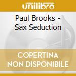 Paul Brooks - Sax Seduction cd musicale di Paul Brooks