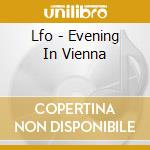 Lfo - Evening In Vienna cd musicale di Lfo