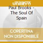 Paul Brooks - The Soul Of Spain cd musicale di Paul Brooks