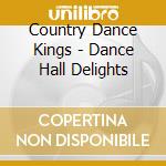 Country Dance Kings - Dance Hall Delights cd musicale di Country Dance Kings
