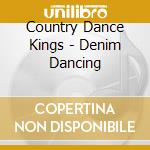 Country Dance Kings - Denim Dancing cd musicale di Country Dance Kings
