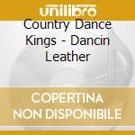 Country Dance Kings - Dancin Leather cd musicale di Country Dance Kings