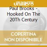 Paul Brooks - Hooked On The 20Th Century cd