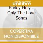 Buddy Holy - Only The Love Songs cd