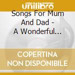 Songs For Mum And Dad - A Wonderful Journey Down Memory Lane cd musicale di Songs For Mum And Dad