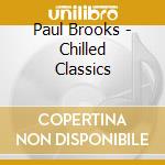 Paul Brooks - Chilled Classics cd