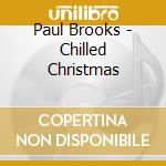 Paul Brooks - Chilled Christmas cd musicale di Paul Brooks