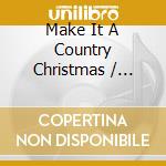 Make It A Country Christmas / Various cd musicale di Various
