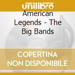 American Legends - The Big Bands cd