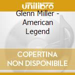 Glenn Miller - American Legend cd musicale di Glenn Miller