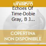 Echoes Of Time-Dobie Gray, B J Thomas, Joe South, Tyrone Davis / Various cd