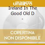Ireland In The Good Old D - cd