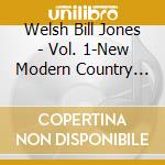 Welsh Bill Jones - Vol. 1-New Modern Country Class cd