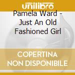 Pamela Ward - Just An Old Fashioned Girl cd