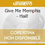 Give Me Memphis - Hail! cd musicale di Give Me Memphis