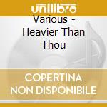 Various - Heavier Than Thou cd