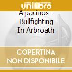 Alpacinos - Bullfighting In Arbroath cd