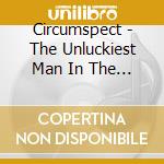 Circumspect - The Unluckiest Man In The World cd