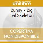 Bunny - Big Evil Skeleton cd musicale di Bunny