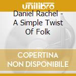 Daniel Rachel - A Simple Twist Of Folk cd