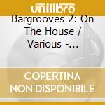 Bargrooves 2: On The House / Various - Bargrooves 2: On The House / Various cd