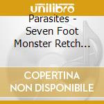 Parasites - Seven Foot Monster Retch Files cd