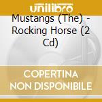 Mustangs (The) - Rocking Horse (2 Cd) cd musicale di Mustangs, The