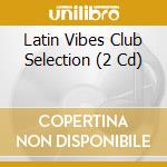 Latin Vibes Club Selection (2 Cd) cd