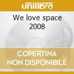 We love space 2008 cd musicale di Artisti Vari