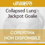 Collapsed Lung - Jackpot Goalie cd musicale di Collapsed Lung