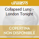 Collapsed Lung - London Tonight cd musicale di Collapsed Lung