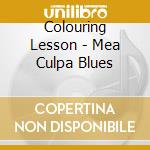 Colouring Lesson - Mea Culpa Blues cd musicale di Colouring Lesson