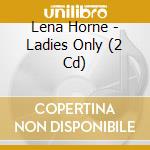 Lena Horne - Ladies Only (2 Cd) cd musicale
