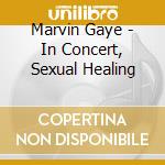 Marvin Gaye - In Concert, Sexual Healing cd musicale di Marvin Gaye