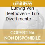 Ludwig Van Beethoven - Trio Divertimento - Trios Opus 9 cd