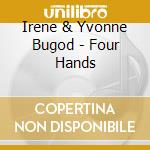 Irene & Yvonne Bugod - Four Hands cd musicale di Irene & Yvonne Bugod
