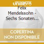 Felix Mendelssohn - Sechs Sonaten Fuer Orgel cd musicale di Felix Mendelssohn