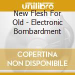 New Flesh For Old - Electronic Bombardment cd musicale di New Flesh For Old