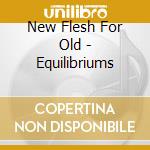 New Flesh For Old - Equilibriums cd musicale di New Flesh For Old
