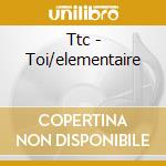 Ttc - Toi/elementaire cd