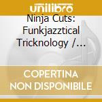 Ninja Cuts: Funkjazztical Tricknology / Various cd