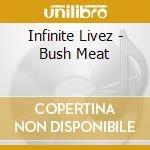 Infinite Livez - Bush Meat cd musicale di Infinite Livez