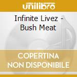 Infinite Livez - Bush Meat cd
