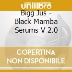 Bigg Jus - Black Mamba Serums V 2.0 cd musicale di BIGG JUS