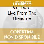 Part Two - Live From The Breadline cd